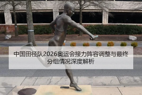 中国田径队2026奥运会接力阵容调整与最终分组情况深度解析